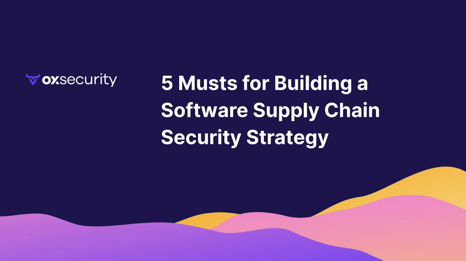 5 Musts For Building A Software Supply Chain Security Strategy Ox