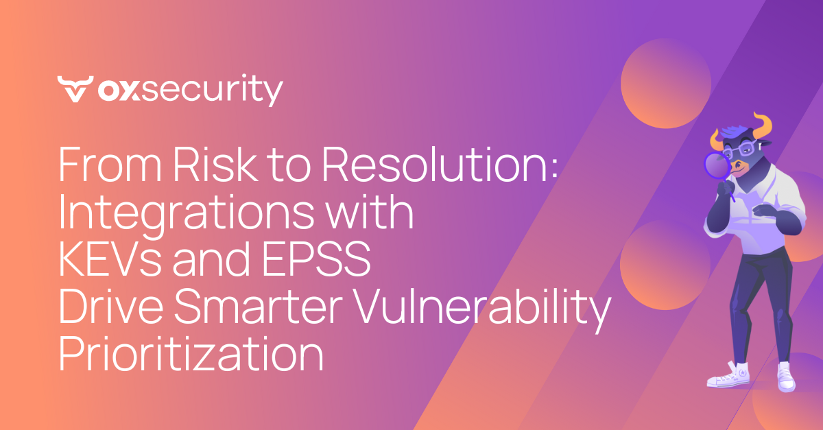 From Risk to Resolution: OX Security’s Integrations with KEVs and EPSS Drive Smarter Vulnerability Prioritization